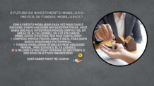 O Futuro do Investimento Imobiliário no Brasil: Comprar Imóveis ou Investir em Fundos Imobiliários?
